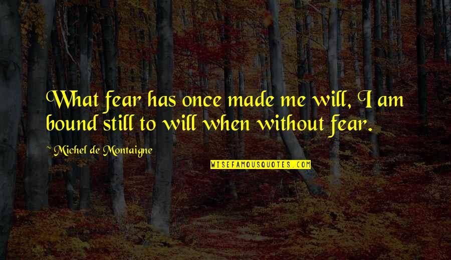 Extant Quotes By Michel De Montaigne: What fear has once made me will, I