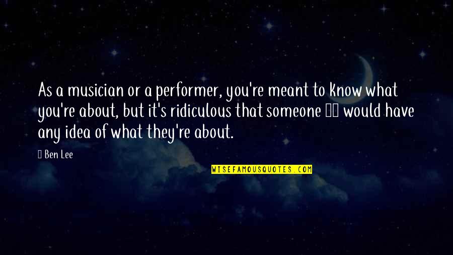 Extasie Poem Quotes By Ben Lee: As a musician or a performer, you're meant Extasie Poem Quotes By Ben Lee: As a musician or a performer, you're meant