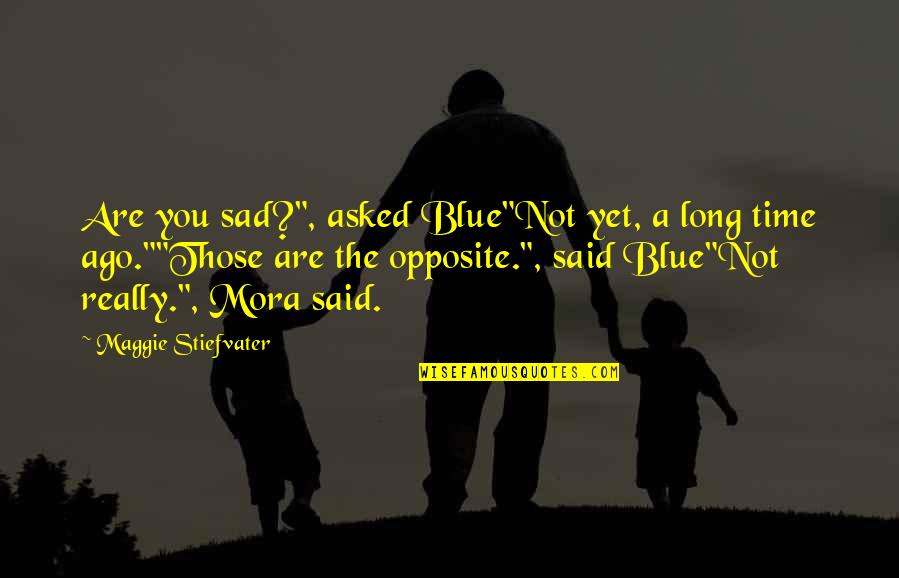 Extasier Quotes By Maggie Stiefvater: Are you sad?", asked Blue"Not yet, a long