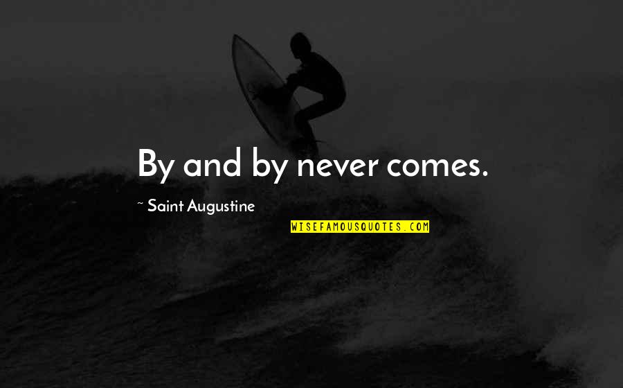 Extatic Travel Quotes By Saint Augustine: By and by never comes.