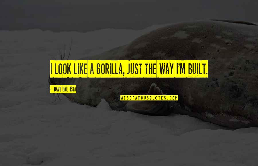 Extavia Auto Quotes By Dave Bautista: I look like a gorilla, just the way Extavia Auto Quotes By Dave Bautista: I look like a gorilla, just the way