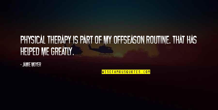Extavia Auto Quotes By Jamie Moyer: Physical therapy is part of my offseason routine.