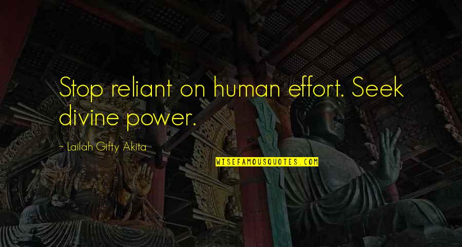 Extazul Comunicarii Quotes By Lailah Gifty Akita: Stop reliant on human effort. Seek divine power.