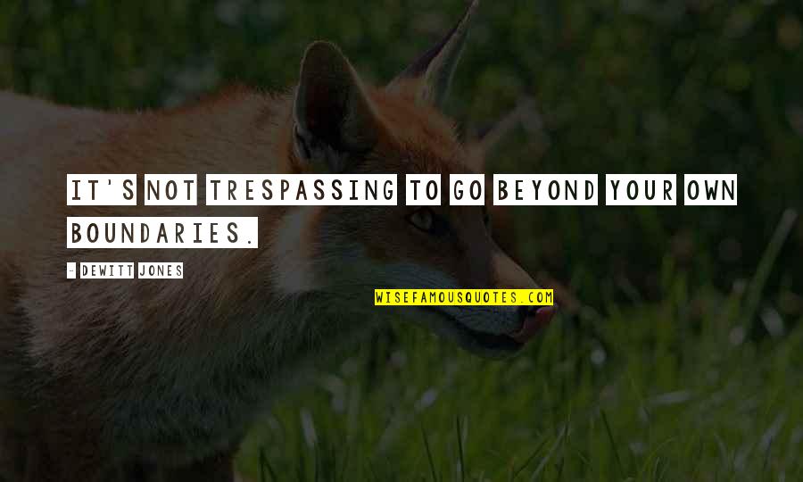 Extemporal Pentru Quotes By Dewitt Jones: It's not trespassing to go beyond your own Extemporal Pentru Quotes By Dewitt Jones: It's not trespassing to go beyond your own
