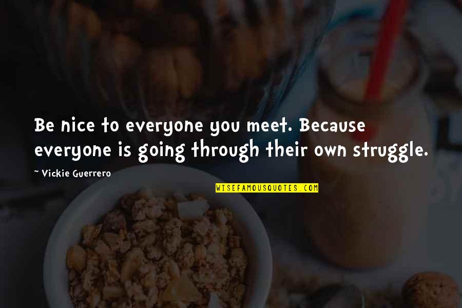 Extemporal Quotes By Vickie Guerrero: Be nice to everyone you meet. Because everyone