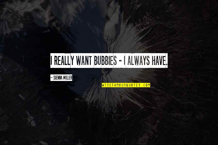 Extemporally Quotes By Sienna Miller: I really want bubbies - I always have.