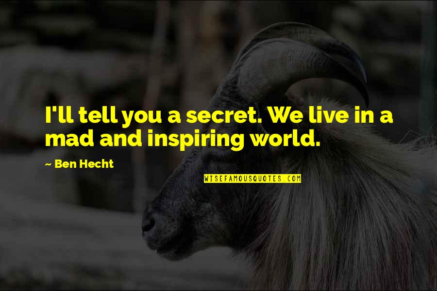 Extemporanea In English Quotes By Ben Hecht: I'll tell you a secret. We live in