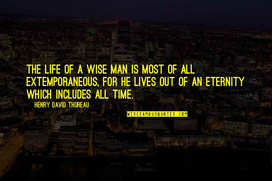 Extemporaneous Quotes By Henry David Thoreau: The life of a wise man is most