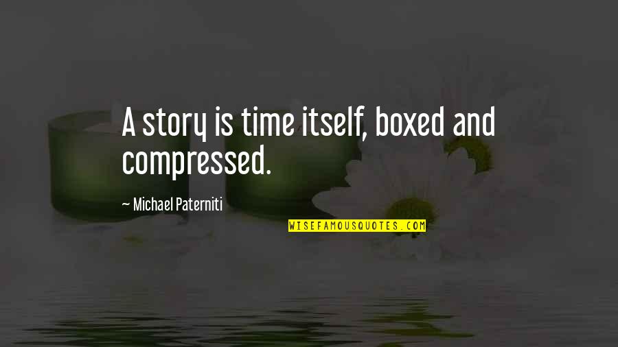 Extemporaneous Speaking Quotes By Michael Paterniti: A story is time itself, boxed and compressed.