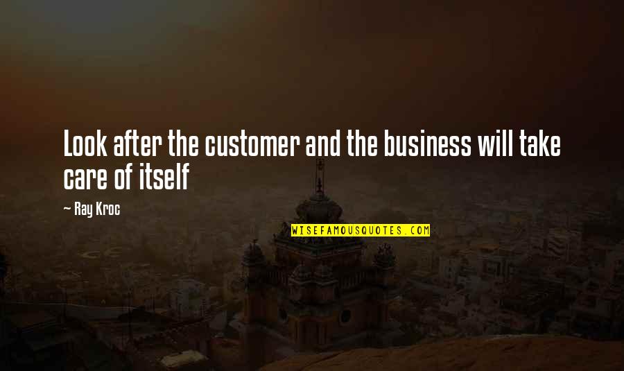 Extemporaneous Speech Quotes By Ray Kroc: Look after the customer and the business will