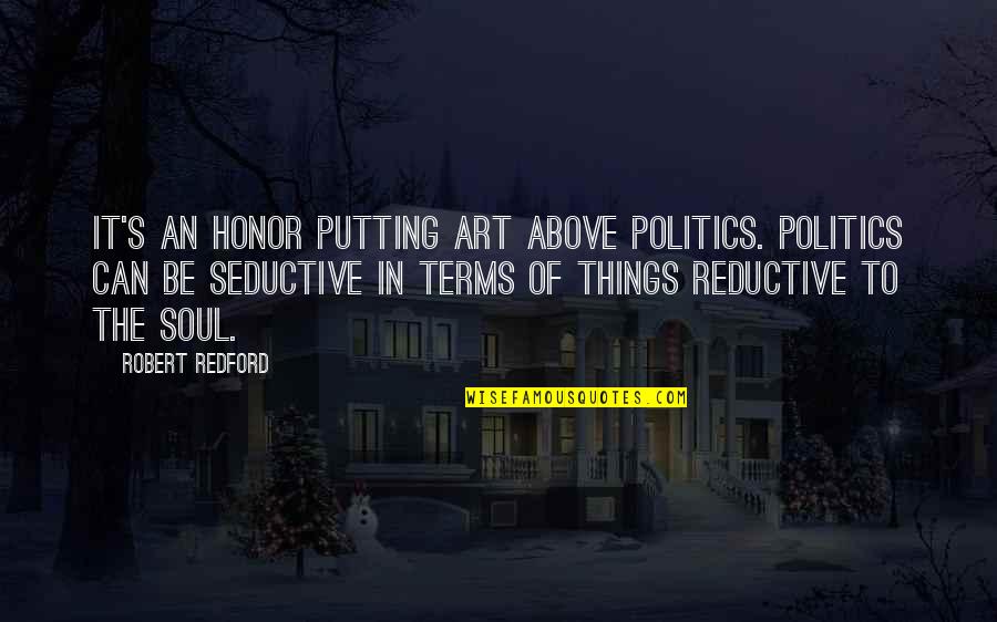 Extemporaneous Speech Quotes By Robert Redford: It's an honor putting art above politics. Politics