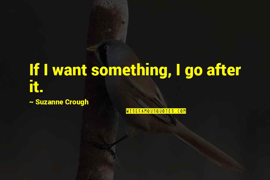 Extemporaneous Speech Quotes By Suzanne Crough: If I want something, I go after it.