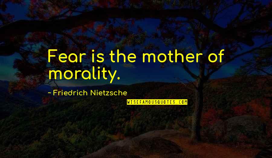 Extemporaneously Pronunciation Quotes By Friedrich Nietzsche: Fear is the mother of morality. Extemporaneously Pronunciation Quotes By Friedrich Nietzsche: Fear is the mother of morality.