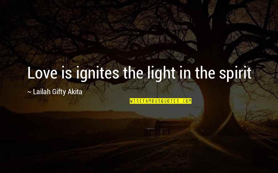 Extemporaneously Synonyms Quotes By Lailah Gifty Akita: Love is ignites the light in the spirit