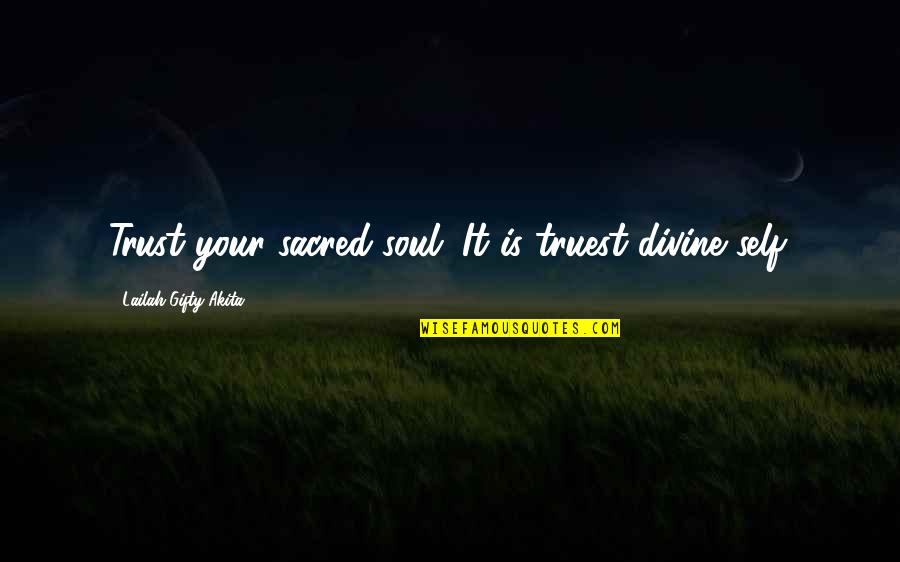 Extemporary Decrees Quotes By Lailah Gifty Akita: Trust your sacred-soul. It is truest divine self.