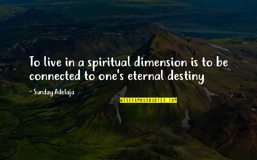 Extemporary In A Sentence Quotes By Sunday Adelaja: To live in a spiritual dimension is to