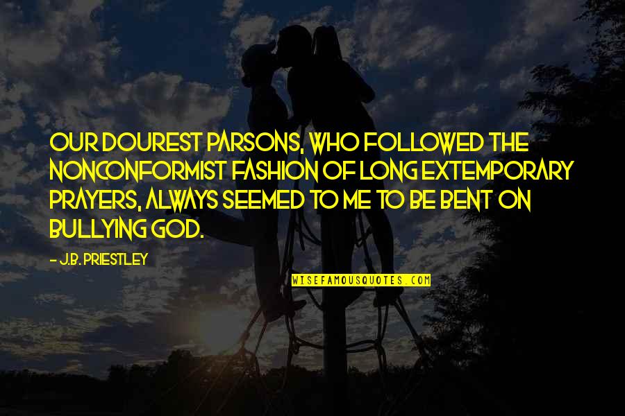 Extemporary Quotes By J.B. Priestley: Our dourest parsons, who followed the nonconformist fashion