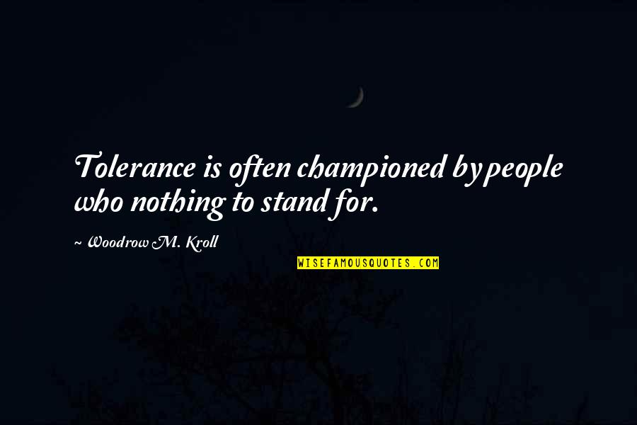 Extempore Topics Quotes By Woodrow M. Kroll: Tolerance is often championed by people who nothing