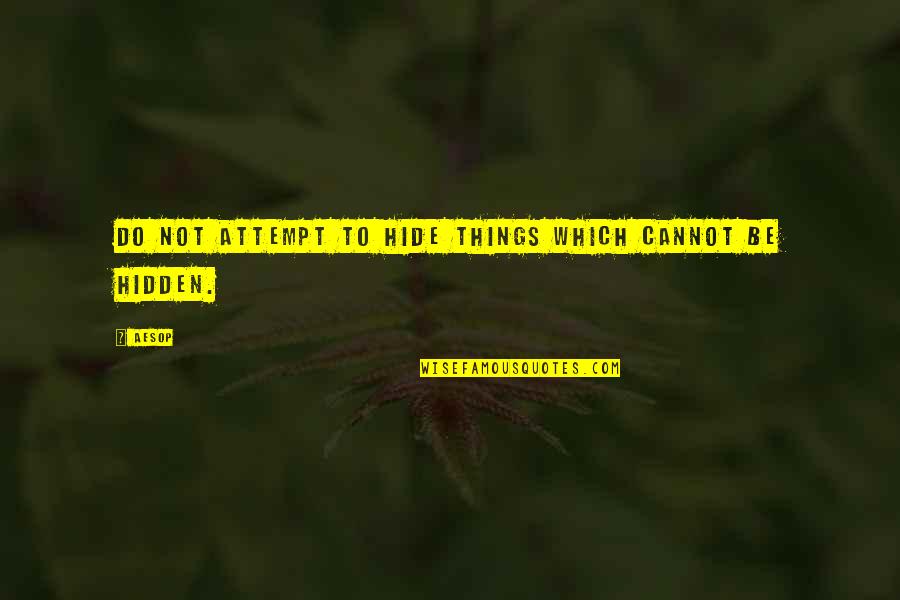 Extemporized Quotes By Aesop: Do not attempt to hide things which cannot