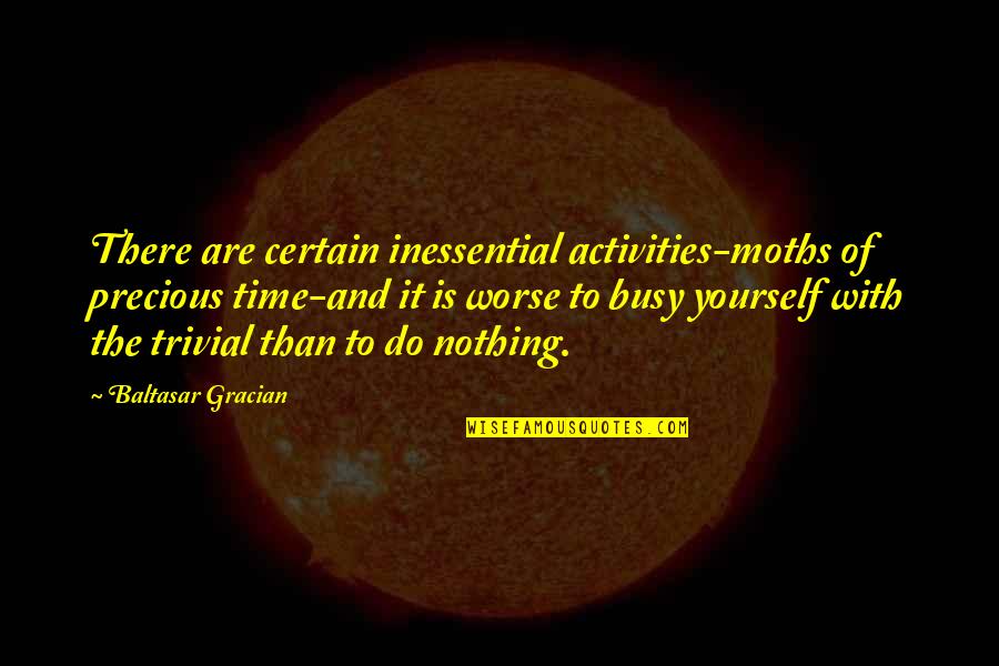 Extemporized Quotes By Baltasar Gracian: There are certain inessential activities-moths of precious time-and