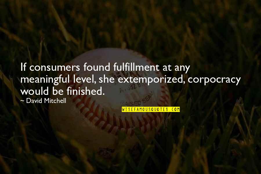 Extemporized Quotes By David Mitchell: If consumers found fulfillment at any meaningful level,