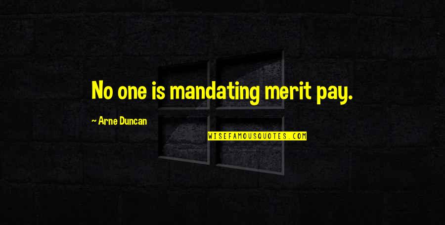 Extence Quotes By Arne Duncan: No one is mandating merit pay.