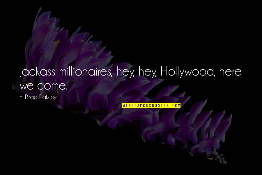 Extend Courtesy Quotes By Brad Paisley: Jackass millionaires, hey, hey, Hollywood, here we come.