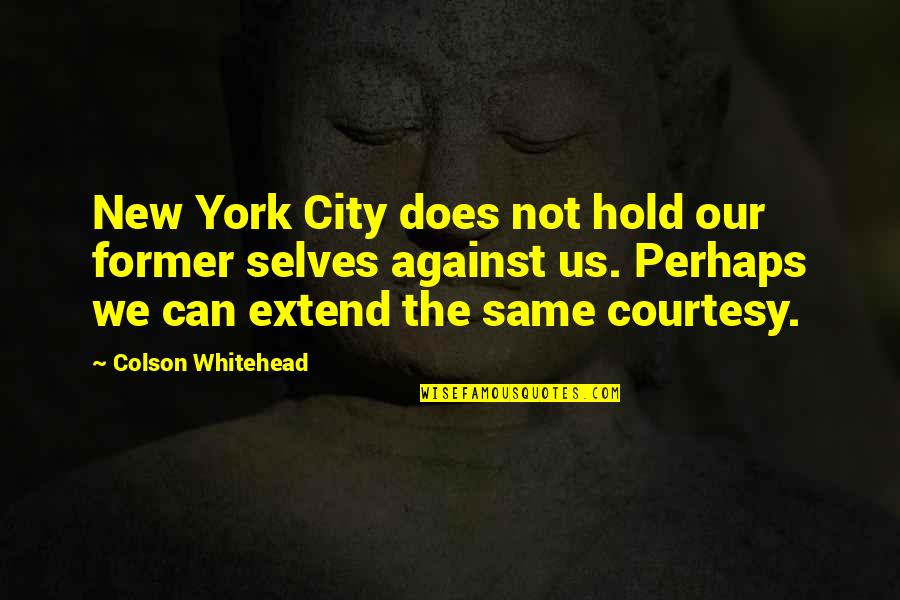 Extend Courtesy Quotes By Colson Whitehead: New York City does not hold our former