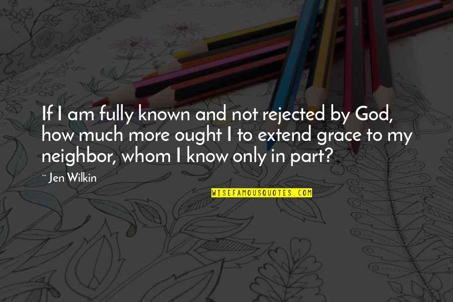 Extend Grace Quotes By Jen Wilkin: If I am fully known and not rejected