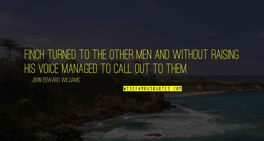 Extend Love Quotes By John Edward Williams: Finch turned to the other men and without
