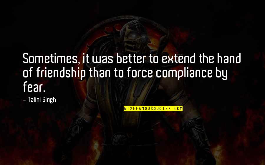 Extend To Quotes By Nalini Singh: Sometimes, it was better to extend the hand Extend To Quotes By Nalini Singh: Sometimes, it was better to extend the hand
