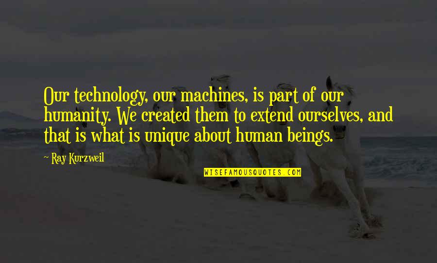 Extend To Quotes By Ray Kurzweil: Our technology, our machines, is part of our Extend To Quotes By Ray Kurzweil: Our technology, our machines, is part of our