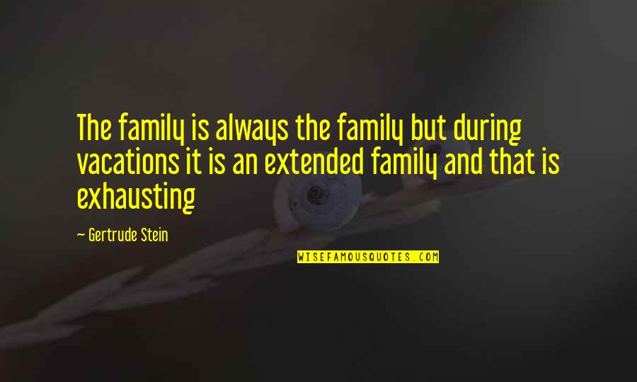 Extended Family Quotes By Gertrude Stein: The family is always the family but during