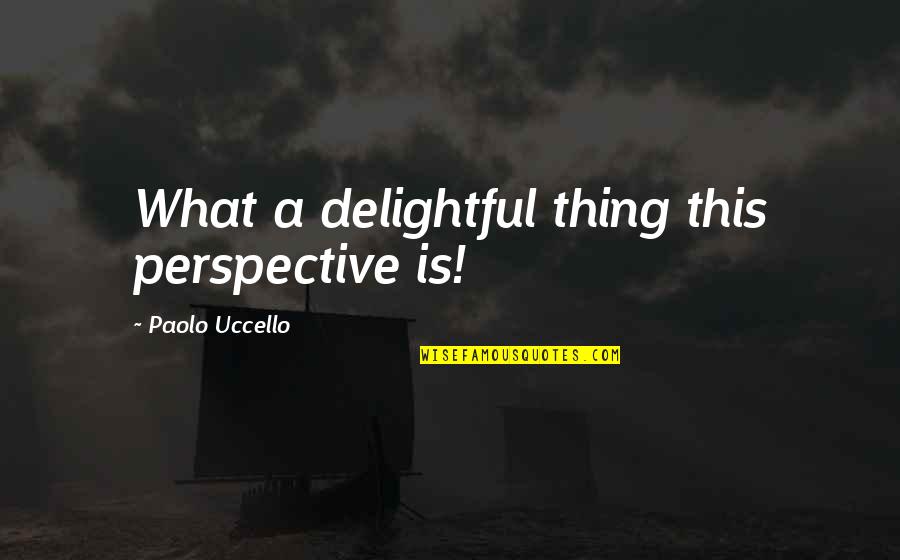 Extended Family Quotes By Paolo Uccello: What a delightful thing this perspective is!