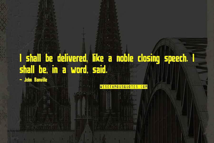 Extended Hours Quotes By John Banville: I shall be delivered, like a noble closing