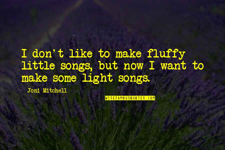 Extended Hours Quotes By Joni Mitchell: I don't like to make fluffy little songs,