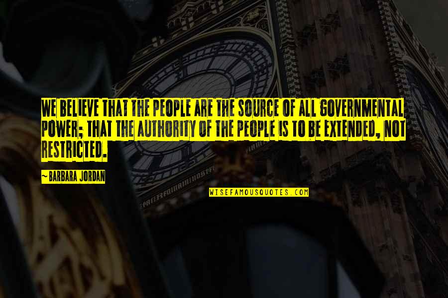 Extended Quotes By Barbara Jordan: We believe that the people are the source