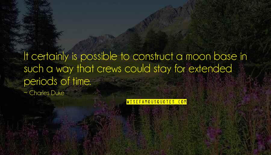 Extended Quotes By Charles Duke: It certainly is possible to construct a moon