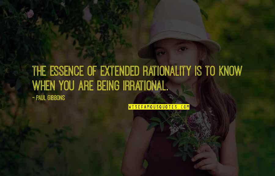 Extended Quotes By Paul Gibbons: The essence of extended rationality is to know
