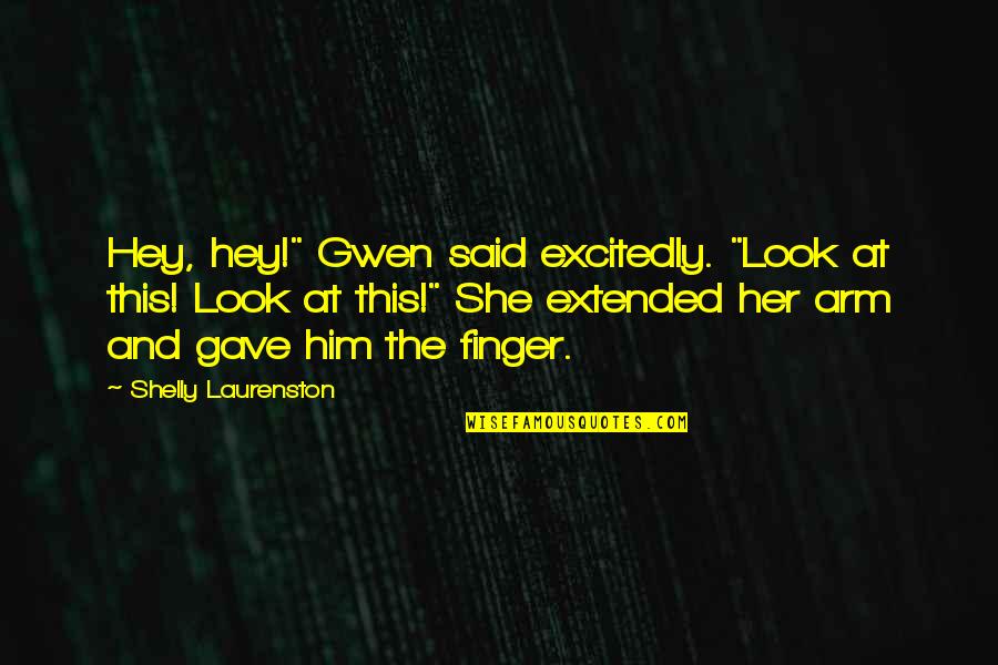 Extended Quotes By Shelly Laurenston: Hey, hey!" Gwen said excitedly. "Look at this!