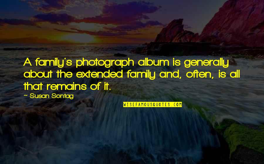 Extended Quotes By Susan Sontag: A family's photograph album is generally about the