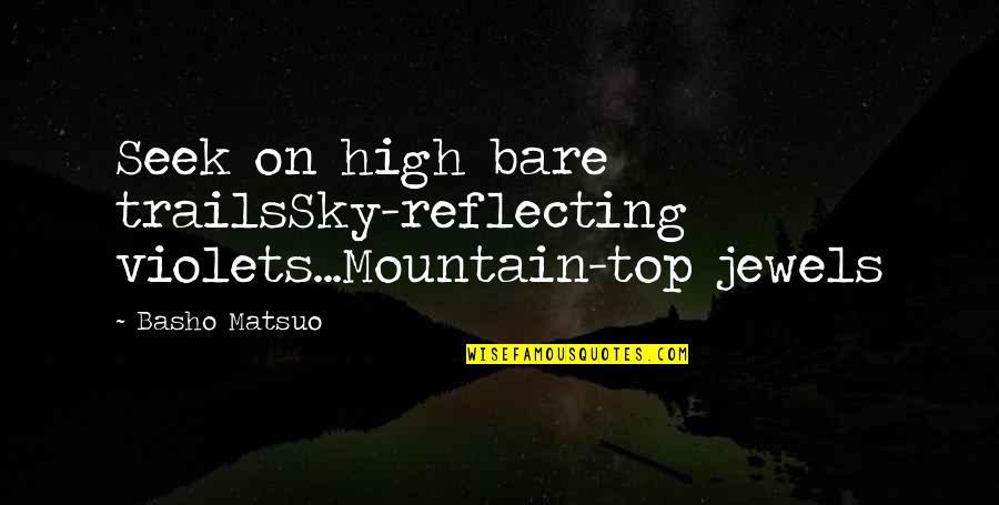 Extended Stay Quotes By Basho Matsuo: Seek on high bare trailsSky-reflecting violets...Mountain-top jewels