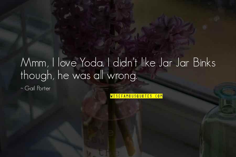 Extenders For Masks Quotes By Gail Porter: Mmm, I love Yoda. I didn't like Jar