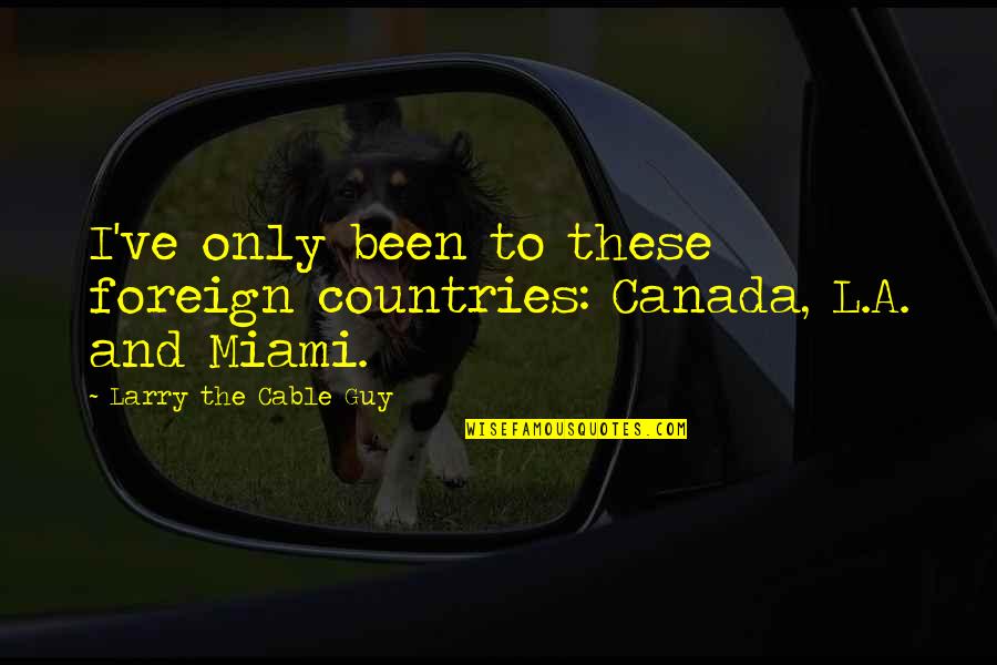 Extenders For Masks Quotes By Larry The Cable Guy: I've only been to these foreign countries: Canada,
