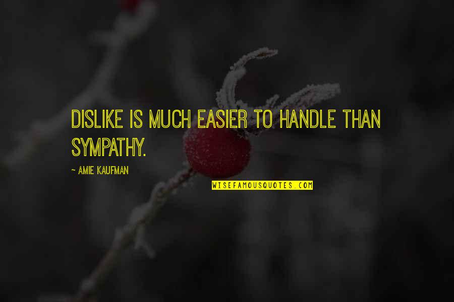 Extenders Quotes By Amie Kaufman: Dislike is much easier to handle than sympathy. Extenders Quotes By Amie Kaufman: Dislike is much easier to handle than sympathy.