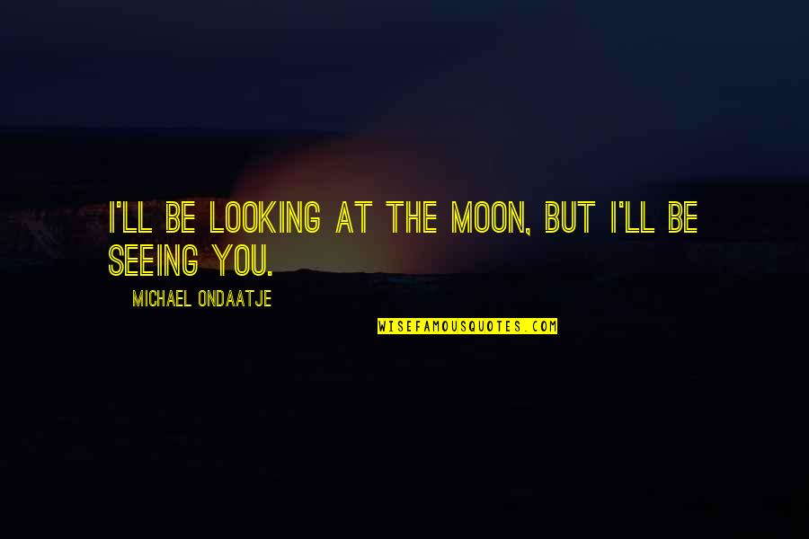 Extendida En Quotes By Michael Ondaatje: I'll be looking at the moon, but I'll