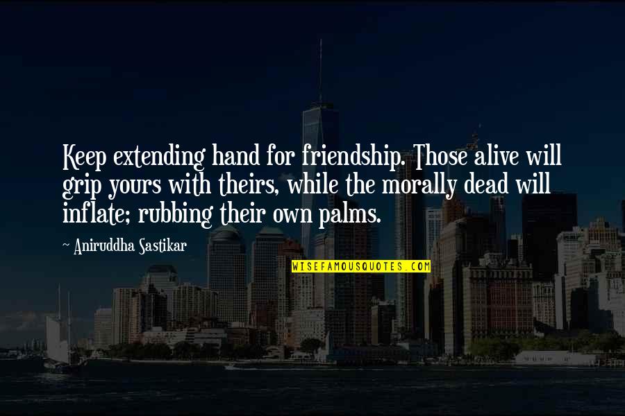 Extending Hand Quotes By Aniruddha Sastikar: Keep extending hand for friendship. Those alive will
