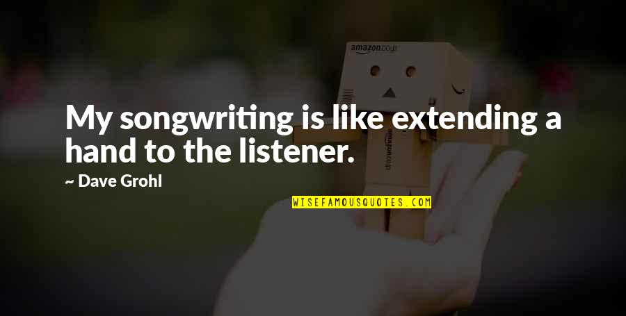 Extending Hand Quotes By Dave Grohl: My songwriting is like extending a hand to