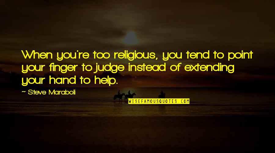 Extending Hand Quotes By Steve Maraboli: When you're too religious, you tend to point Extending Hand Quotes By Steve Maraboli: When you're too religious, you tend to point