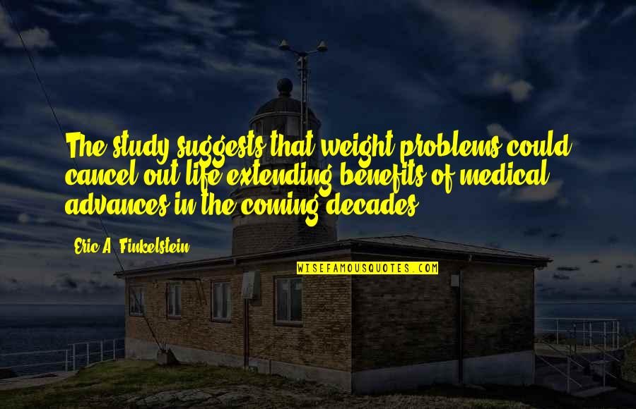 Extending Life Quotes By Eric A. Finkelstein: The study suggests that weight problems could cancel